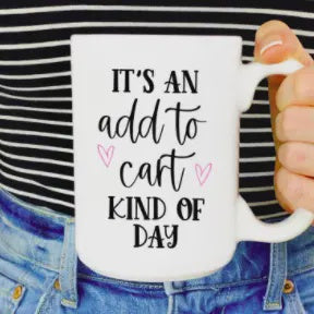 15oz It's An Add To Cart Kind of Day Coffee Mug