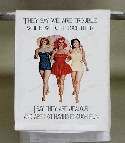 Sassy Girl Tea Towel “They say we are Trouble”