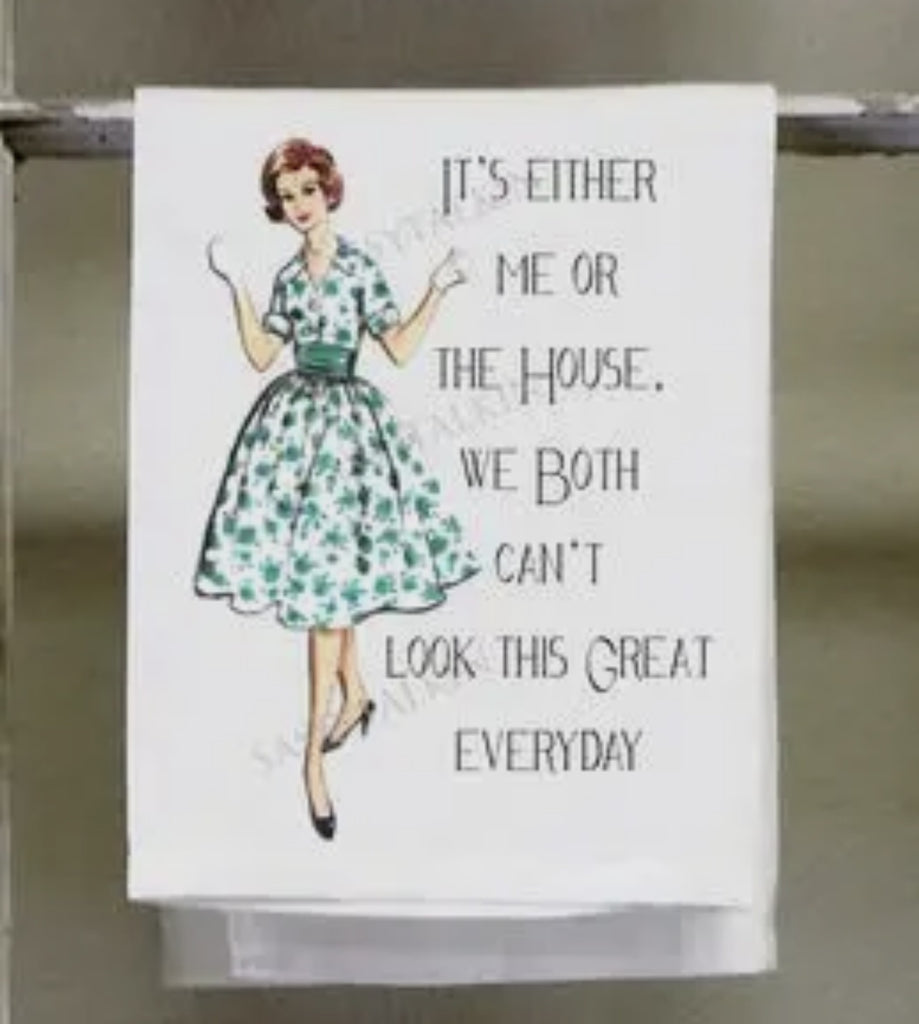 It's Either Me or The House Tea Towel