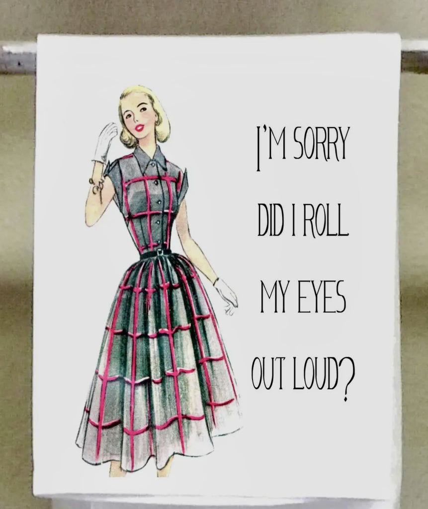I'm Sorry Did I Roll My Eyes Tea Towel