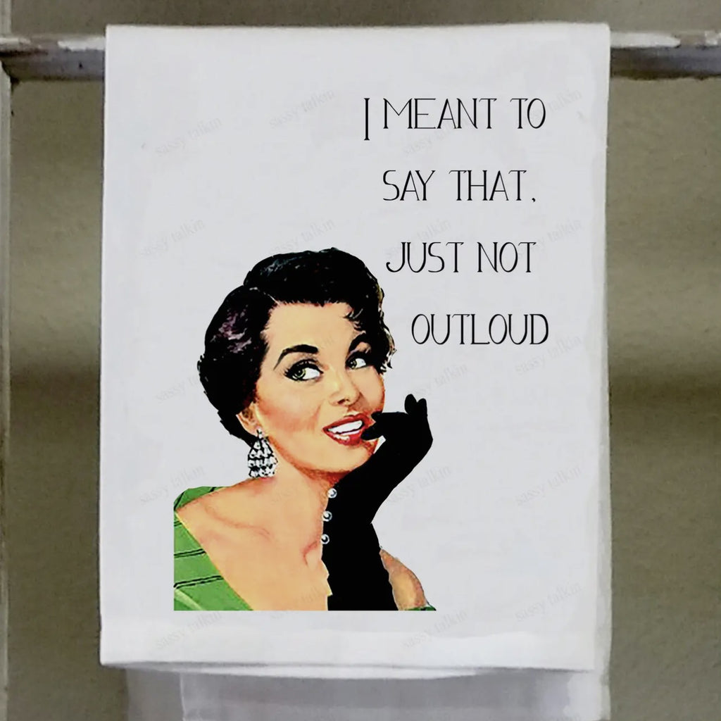 I Meant To Say That Just Not Out Loud Tea Towel