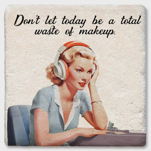 Don't Let Today Be A Total Waste of Makeup Coaster