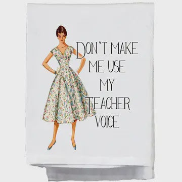 Don't Make Me Use My Teacher Voice Tea Towel