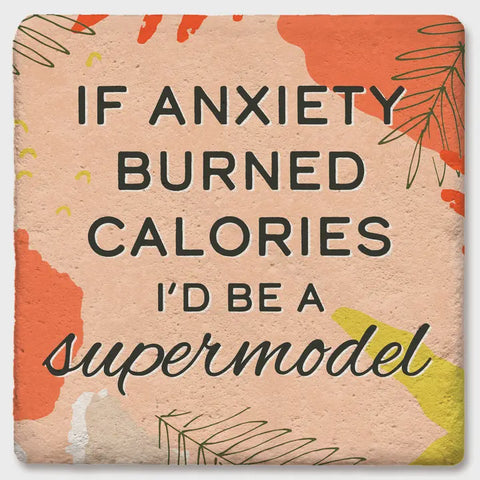 If Anxiety Burned Calories I'd Be A Supermodel Coaster