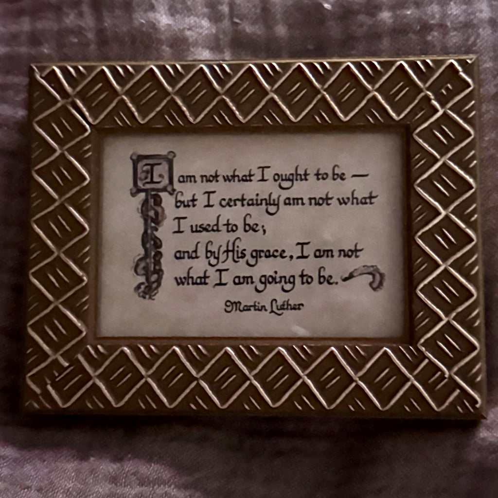"I Am not what I Ought to Be."Martin Luther framed calligraphy quote.