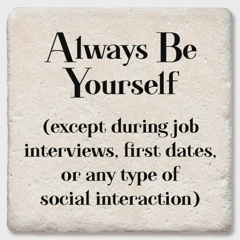 Always Be Yourself Except During Interviews, Dates, Coaster