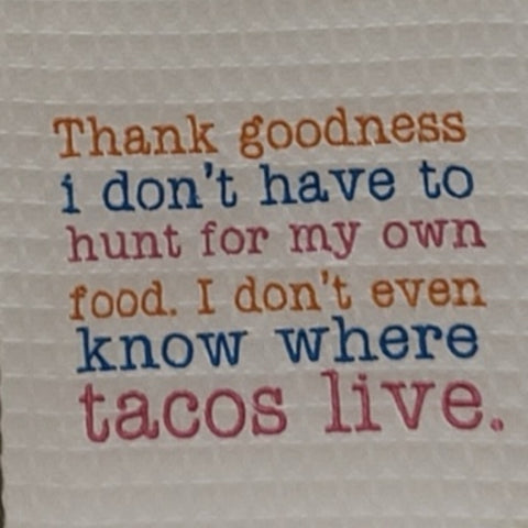 Tea Towel Thank Goodness I don't have to Hunt for Tacos